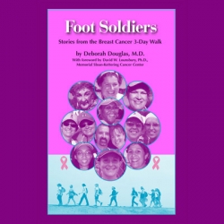 FOOT SOLDIERS: Stories From The Breast Cancer 3-Day Walk By Deborah Douglas, M.D.